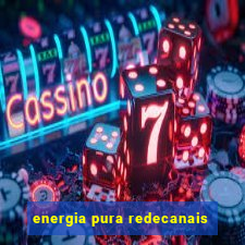 energia pura redecanais